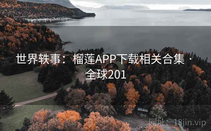 世界轶事：榴莲APP下载相关合集 · 全球201