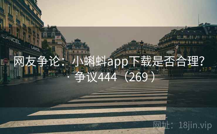 网友争论：小蝌蚪app下载是否合理？ · 争议444（269 ）  第1张